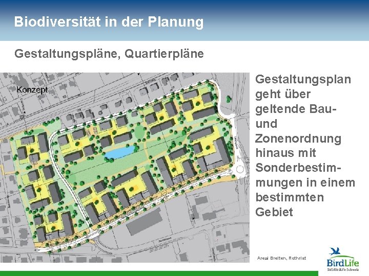 Biodiversität in der Planung Gestaltungspläne, Quartierpläne Gestaltungsplan geht über geltende Bauund Zonenordnung hinaus mit