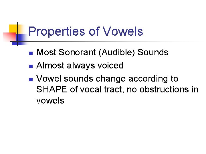 Properties of Vowels n n n Most Sonorant (Audible) Sounds Almost always voiced Vowel