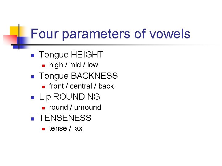 Four parameters of vowels n Tongue HEIGHT n n Tongue BACKNESS n n front