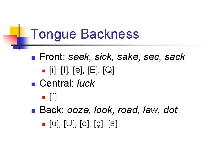 Tongue Backness n Front: seek, sick, sake, sec, sack n n Central: luck n
