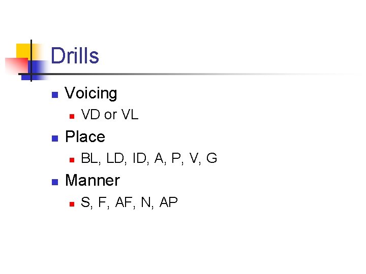 Drills n Voicing n n Place n n VD or VL BL, LD, ID,