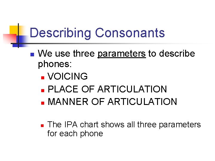 Describing Consonants n We use three parameters to describe phones: n VOICING n PLACE