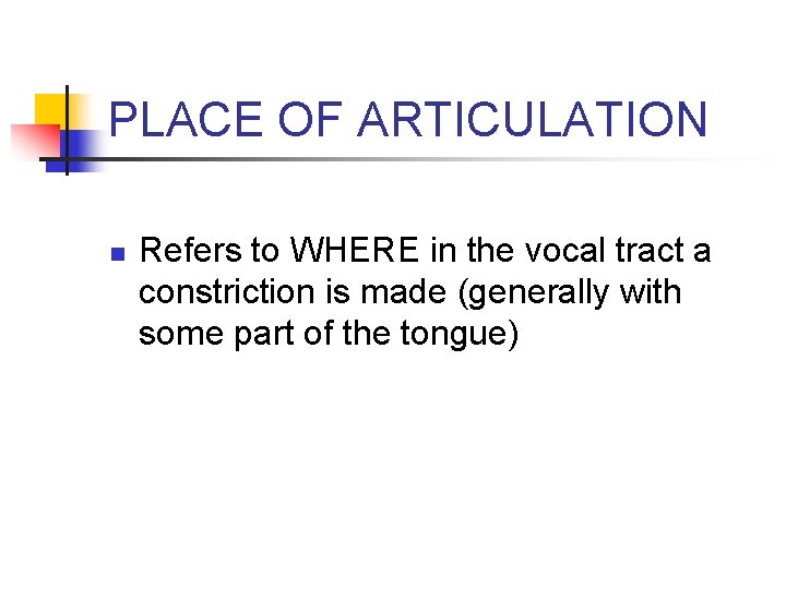 PLACE OF ARTICULATION n Refers to WHERE in the vocal tract a constriction is