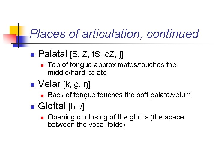 Places of articulation, continued n Palatal [S, Z, t. S, d. Z, j] n