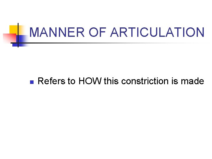MANNER OF ARTICULATION n Refers to HOW this constriction is made 