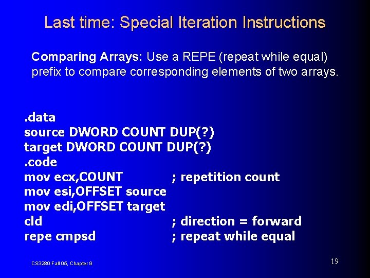 Last time: Special Iteration Instructions Comparing Arrays: Use a REPE (repeat while equal) prefix