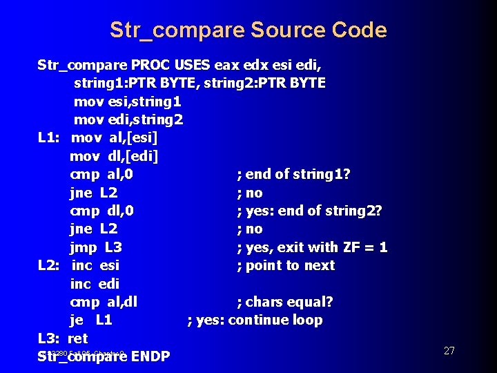 Str_compare Source Code Str_compare PROC USES eax edx esi edi, string 1: PTR BYTE,