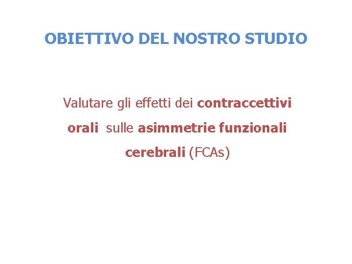 OBIETTIVO DEL NOSTRO STUDIO Valutare gli effetti dei contraccettivi orali sulle asimmetrie funzionali cerebrali