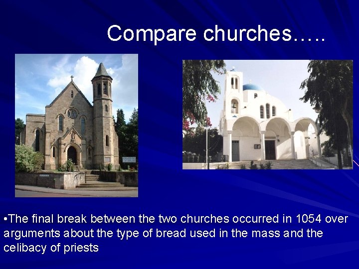 Compare churches…. . • The final break between the two churches occurred in 1054