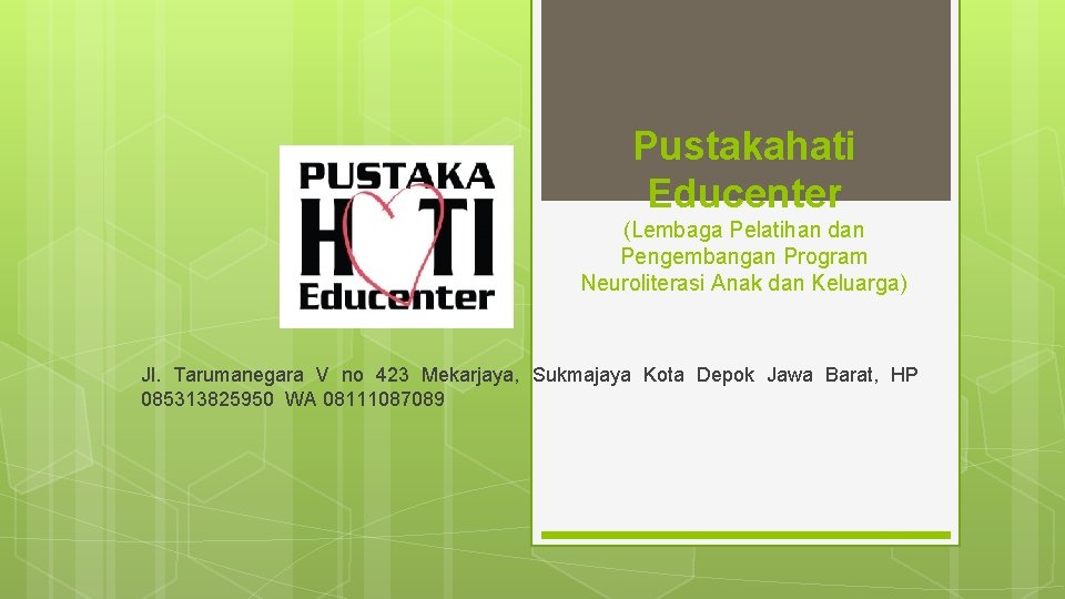 Pustakahati Educenter (Lembaga Pelatihan dan Pengembangan Program Neuroliterasi Anak dan Keluarga) Jl. Tarumanegara V