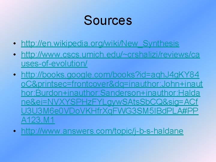 Sources • http: //en. wikipedia. org/wiki/New_Synthesis • http: //www. cscs. umich. edu/~crshalizi/reviews/ca uses-of-evolution/ •