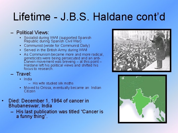 Lifetime - J. B. S. Haldane cont’d – Political Views: • Socialist during WWI