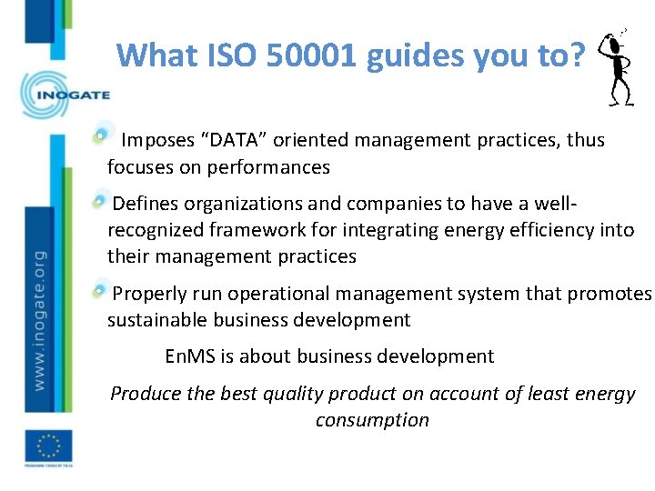 What ISO 50001 guides you to? Imposes “DATA” oriented management practices, thus focuses on