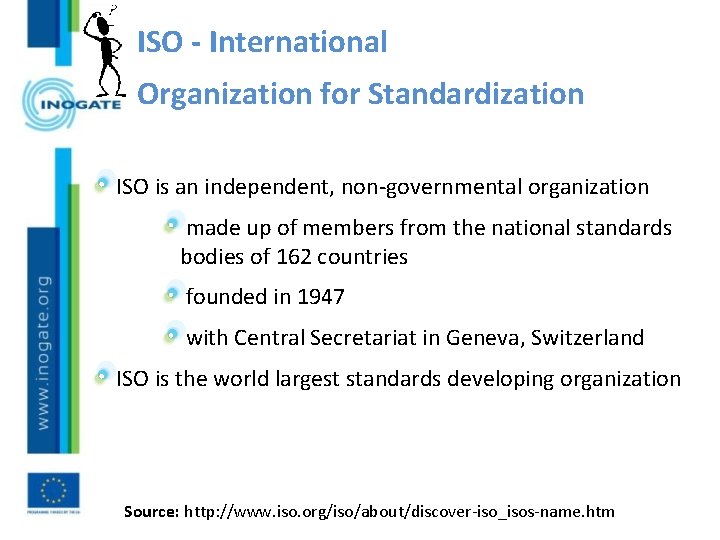 ISO - International Organization for Standardization ISO is an independent, non-governmental organization made up