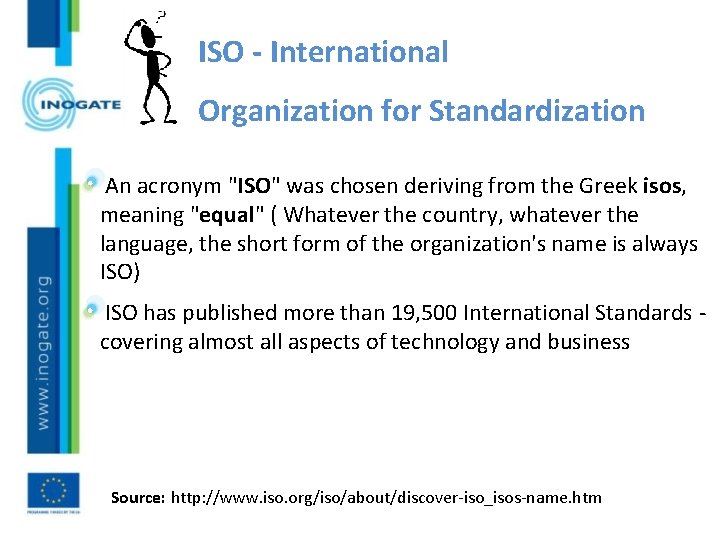 ISO - International Organization for Standardization An acronym "ISO" was chosen deriving from the