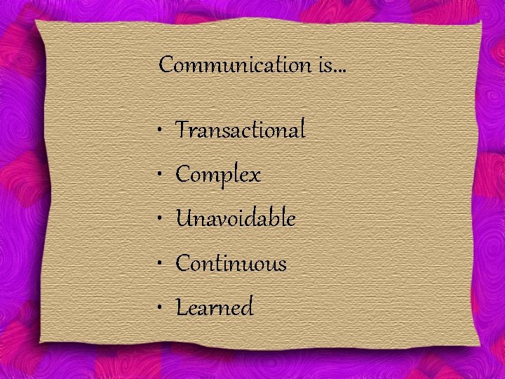 Communication is… • • • Transactional Complex Unavoidable Continuous Learned 