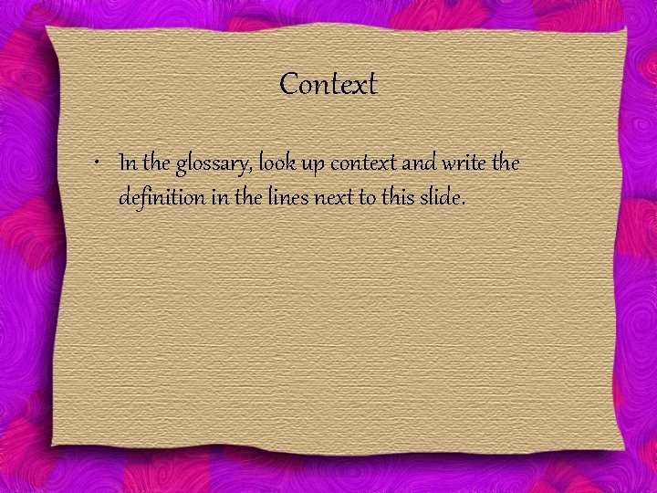 Context • In the glossary, look up context and write the definition in the