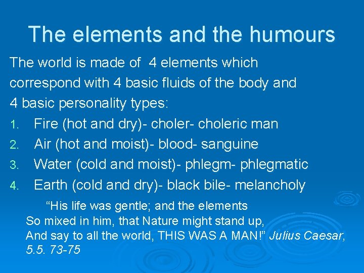 The elements and the humours The world is made of 4 elements which correspond The elements and the humours The world is made of 4 elements which correspond