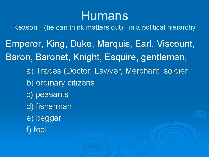 Humans Reason—(he can think matters out)– in a political hierarchy Emperor, King, Duke, Marquis, Humans Reason—(he can think matters out)– in a political hierarchy Emperor, King, Duke, Marquis,