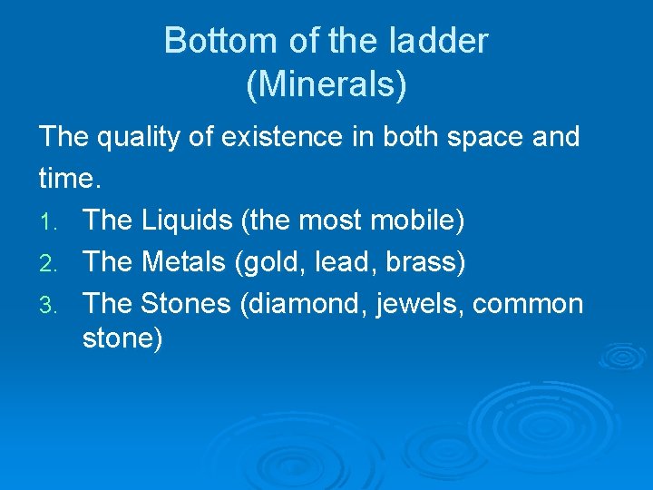 Bottom of the ladder (Minerals) The quality of existence in both space and time. Bottom of the ladder (Minerals) The quality of existence in both space and time.