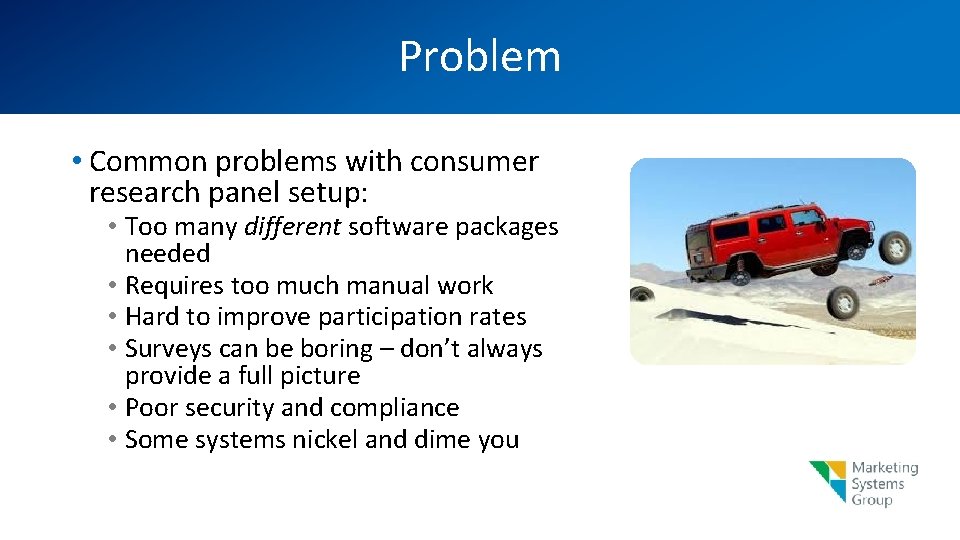Problem • Common problems with consumer research panel setup: • Too many different software
