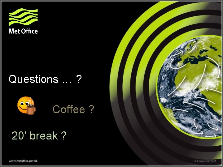 Questions … ? Coffee ? 20’ break ? 