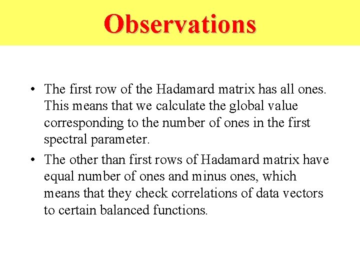 Observations • The first row of the Hadamard matrix has all ones. This means