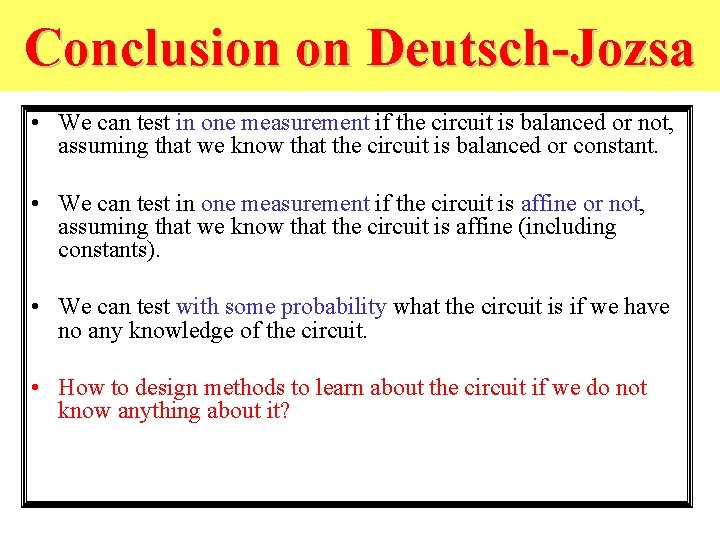 Conclusion on Deutsch-Jozsa • We can test in one measurement if the circuit is