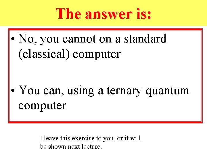 The answer is: • No, you cannot on a standard (classical) computer • You