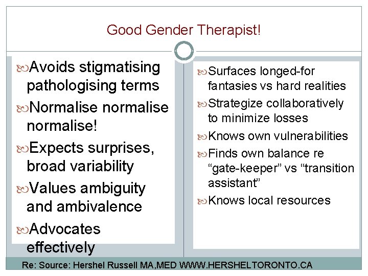 Good Gender Therapist! Avoids stigmatising pathologising terms Normalise normalise! Expects surprises, broad variability Values