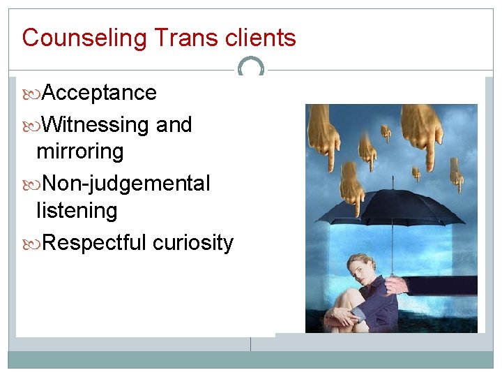 Counseling Trans clients Acceptance Witnessing and mirroring Non-judgemental listening Respectful curiosity 