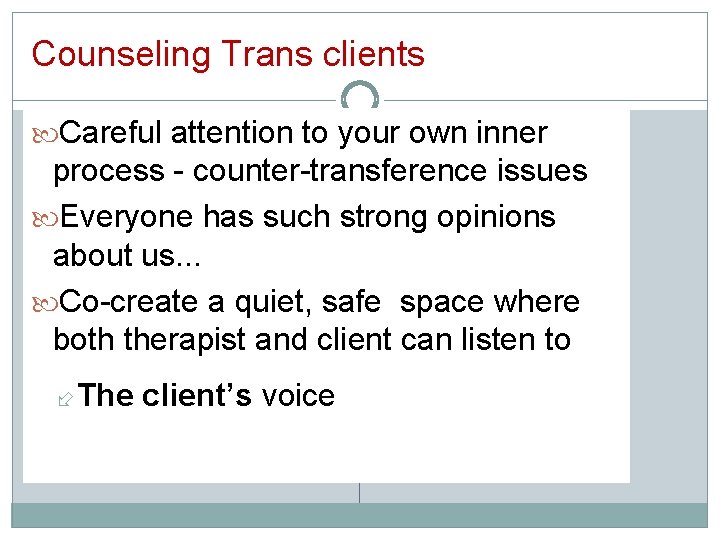 Counseling Trans clients Careful attention to your own inner process - counter-transference issues Everyone