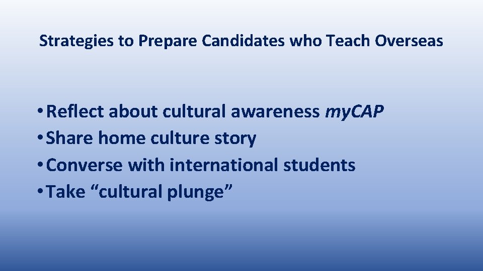 Strategies to Prepare Candidates who Teach Overseas • Reflect about cultural awareness my. CAP