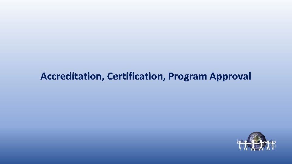Accreditation, Certification, Program Approval 