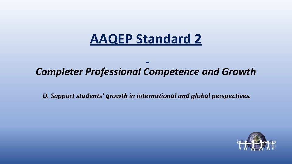 AAQEP Standard 2 Completer Professional Competence and Growth D. Support students’ growth in international