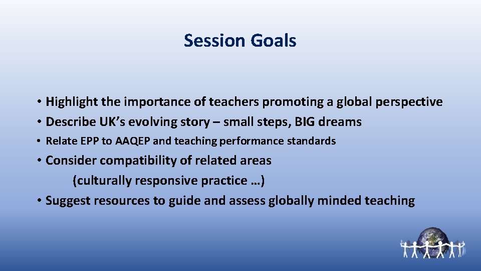 Session Goals • Highlight the importance of teachers promoting a global perspective • Describe