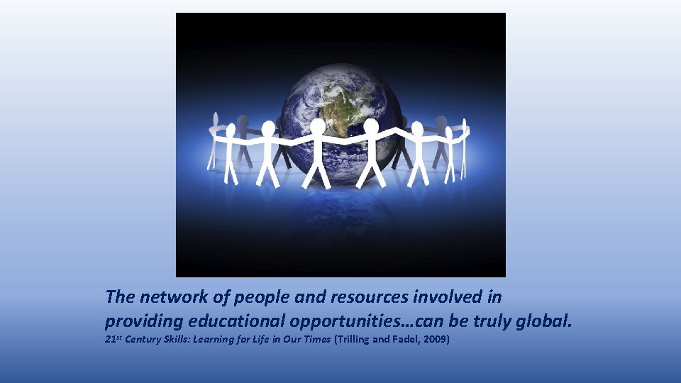 The network of people and resources involved in providing educational opportunities…can be truly global.