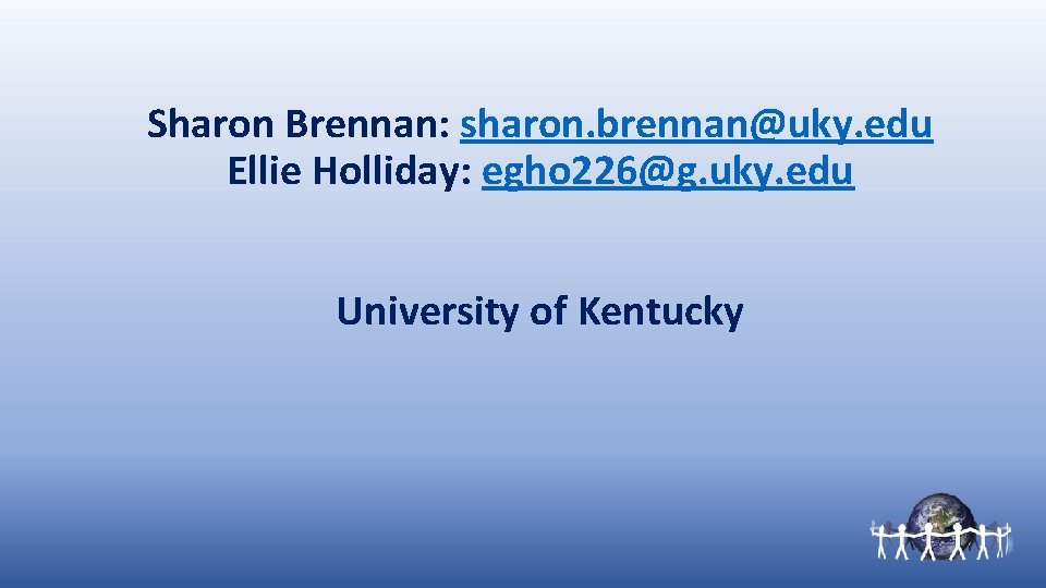 Sharon Brennan: sharon. brennan@uky. edu Ellie Holliday: egho 226@g. uky. edu University of Kentucky
