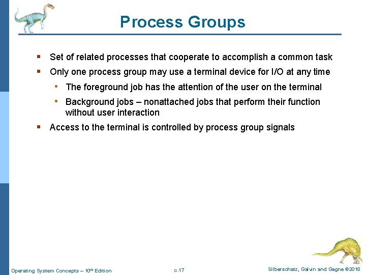 Process Groups § Set of related processes that cooperate to accomplish a common task