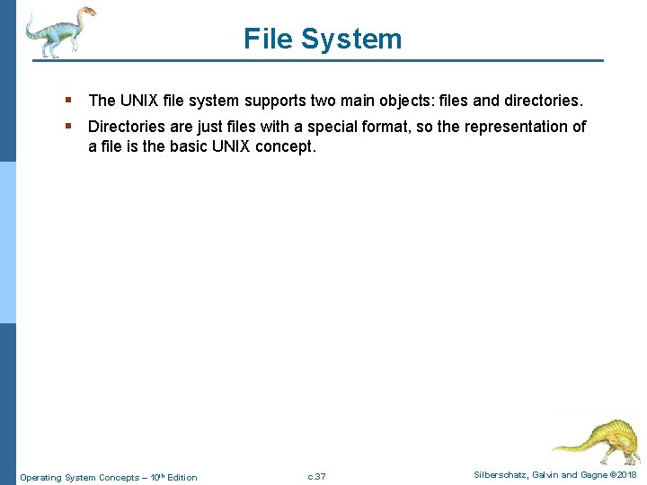 File System § The UNIX file system supports two main objects: files and directories.