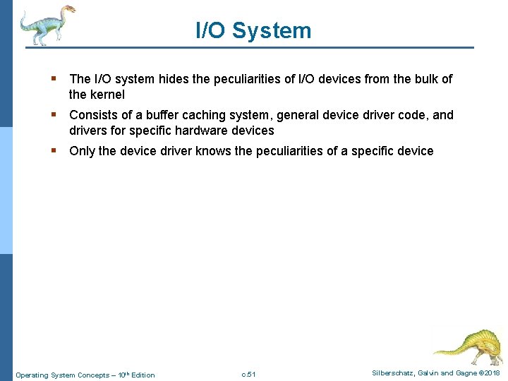 I/O System § The I/O system hides the peculiarities of I/O devices from the