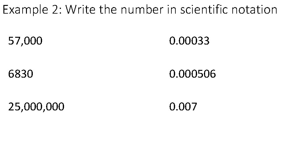 Example 2: Write the number in scientific notation 57, 000 0. 00033 6830 0.