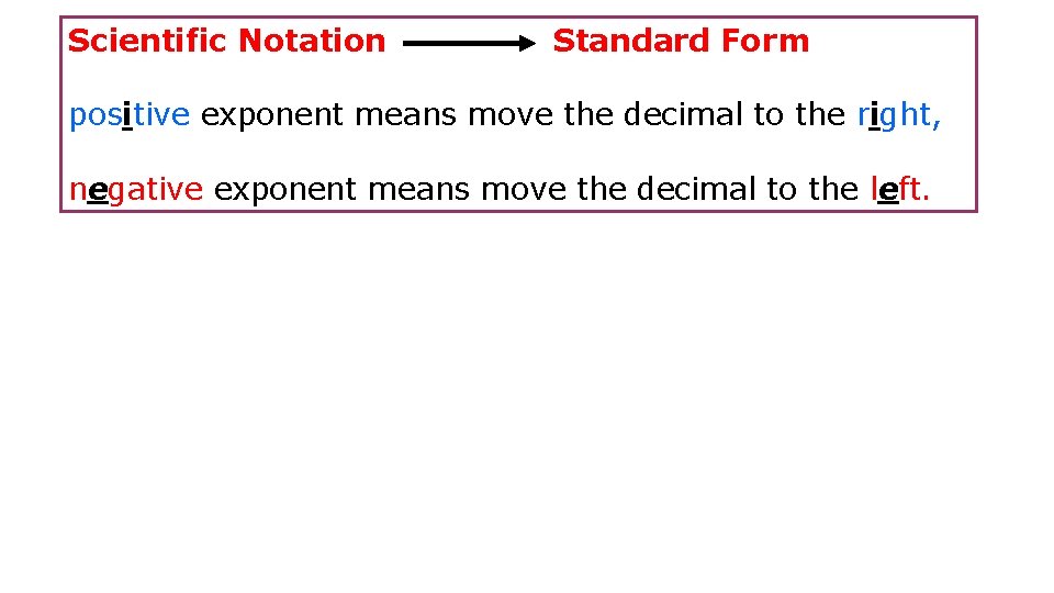 Scientific Notation Standard Form positive exponent means move the decimal to the right, negative