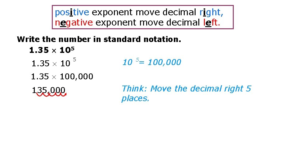 positive exponent move decimal right, negative exponent move decimal left. Write the number in