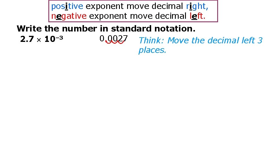 positive exponent move decimal right, negative exponent move decimal left. Write the number in