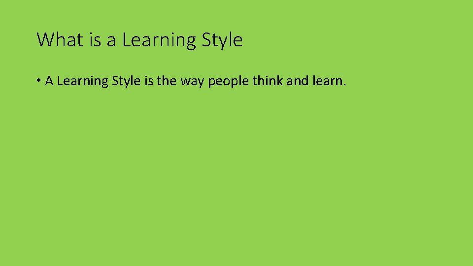 What is a Learning Style • A Learning Style is the way people think