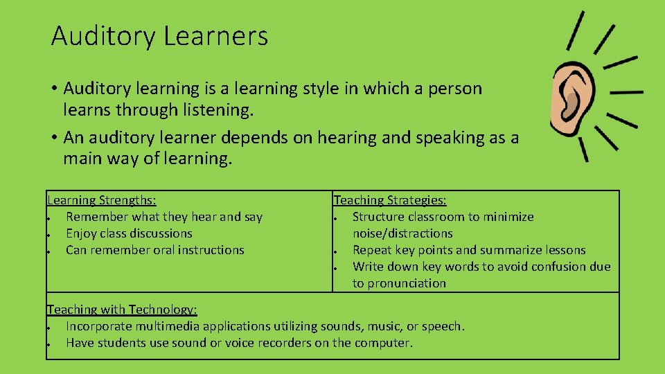 Auditory Learners • Auditory learning is a learning style in which a person learns