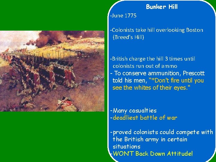 Bunker Hill -June 1775 -Colonists take hill overlooking Boston (Breed’s Hill) -British charge the