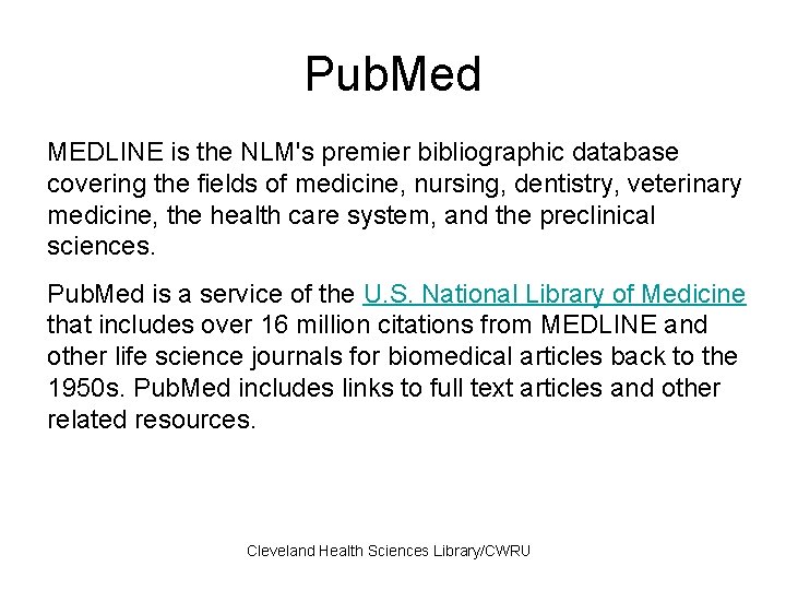 Pub. Med MEDLINE is the NLM's premier bibliographic database covering the fields of medicine,
