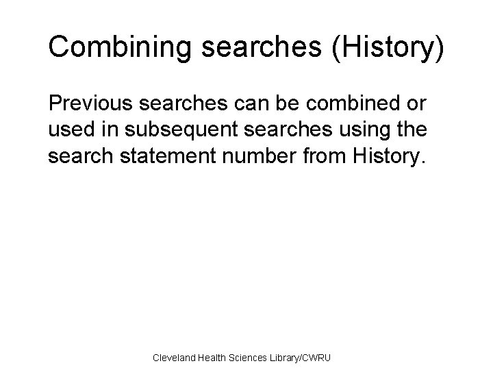 Combining searches (History) Previous searches can be combined or used in subsequent searches using